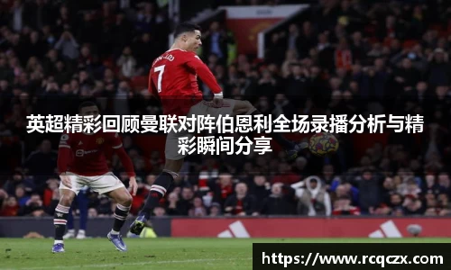 英超精彩回顾曼联对阵伯恩利全场录播分析与精彩瞬间分享