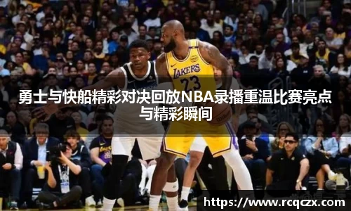 勇士与快船精彩对决回放NBA录播重温比赛亮点与精彩瞬间